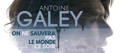 Antoine Galey renait avec On ne sauvera pas le monde ce soir