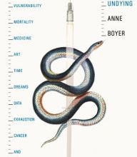 Download Pdf The Undying: Pain, vulnerability, mortality, medicine, art, time, dreams, data, exhaustion, cancer, and care