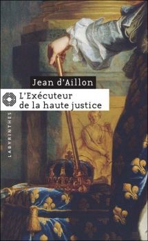 Les Enquêtes de Louis Fronsac, tome 6, L'Exécuteur de la Haute-Justice ; Jean d'Aillon 