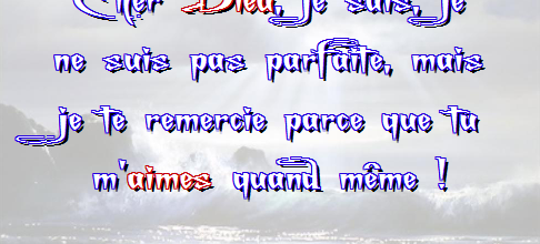 Cher dieu, je sais je ne suis pas parfaite ...