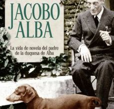 Descargar [PDF] {EPUB} JACOBO ALBA: LA VIDA DE NOVELA DEL PADRE DE LA DUQUESA DE ALBA
