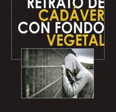 [Pdf/ePub/Mobi] RETRATO DE CADÁVER CON FONDO VEGETAL - MIGUEL ANGEL CARCELEN descargar ebook gratis