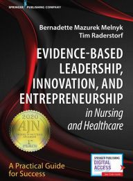Download books online ebooks Evidence-Based Leadership, Innovation and Entrepreneurship in Nursing and Healthcare: A Practical Guide to Success / Edition 1 by Bernadette Melnyk PhD, RN, APRN-CNP, FAAN