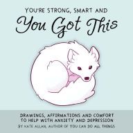 {epub download} You're Smart, Strong and You Got This: Drawings, Affirmations, and Comfort to Help with Anxiety and Depression (Anxiety Relief Book)