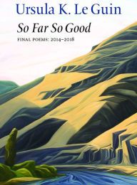 Ebook download for pc So Far So Good: Final Poems 2014-2018 9781556595387 (English Edition) RTF iBook CHM by Ursula K. Le Guin