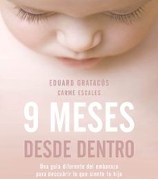 9 MESES DESDE DENTRO: UNA GUIA DIFERENTE DEL EMBARAZO PARA DESCUBRIR LO QUE SIENTE TU HIJO DESDE LAS PRIMERAS SEMANAS DE    VIDA EBOOK | EDUARD GRATACOS, CARME ESCALES | Descargar libro PDF EPUB