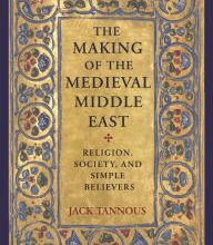 Free download audio ebooks The Making of the Medieval Middle East: Religion, Society, and Simple Believers CHM RTF FB2 9780691203157 by Jack Tannous English version