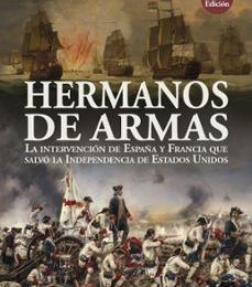 {pdf descargar} HERMANOS DE ARMAS: LA INTERVENCION DE ESPAÑA Y FRANCIA QUE SALVO LA INDEPENDENCIA DE ESTADOS UNIDOS