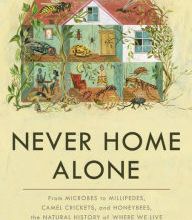 [Pdf/ePub] Never Home Alone: From Microbes to Millipedes, Camel Crickets, and Honeybees, the Natural History of Where We Live by Rob Dunn download ebook