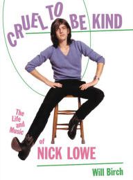[PDF] Cruel to Be Kind: The Life and Music of Nick Lowe by Will Birch