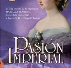 [Pdf/ePub/Mobi] PASION IMPERIAL: LA VIDA SECRETA DE LA EMPERATRIZ EUGENIA DE MONTIJO, LA ESPAÑOLA QUE SEDUJO A NAPOLEON III Y CONQUISTO       FRANCIA - PILAR EYRE descargar ebook gratis
