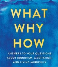 {epub download} What, Why, How: Answers to Your Questions About Buddhism, Meditation, and Living Mindfully