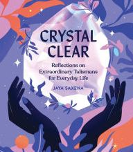 [PDF] Crystal Clear: Reflections on Extraordinary Talismans for Everyday Life by Jaya Saxena