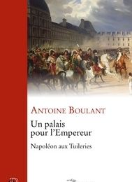 [Pdf/ePub] Un palais pour l'Empereur  - Napoléon aux Tuileries by Antoine Boulant download ebook