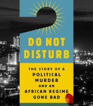 [PDF] Do Not Disturb: The Story of a Political Murder and an African Regime Gone Bad by Michela Wrong