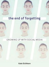 [PDF/Kindle] The End of Forgetting: Growing Up with Social Media by Kate Eichhorn