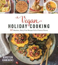 DOWNLOADS Vegan Holiday Cooking: 60 Meatless, Dairy-Free Recipes Full of Festive Flavors