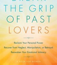 Read online: Break the Grip of Past Lovers: Reclaim Your Personal Power, Recover from Neglect, Manipulation, or Betrayal, Reawaken Your Emotional Intimacy (A Book for Women)