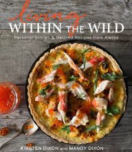 {pdf download} Living Within the Wild: Personal Stories & Beloved Recipes from Alaska