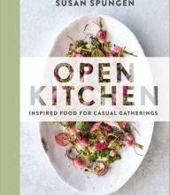 It series computer books free download Open Kitchen: Inspired Food for Casual Gatherings by Susan Spungen
