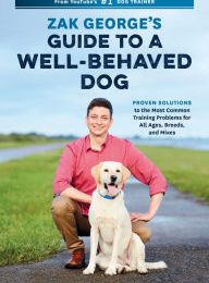 Download free new books online Zak George's Guide to a Well-Behaved Dog: Proven Solutions to the Most Common Training Problems for All Ages, Breeds, and Mixes by Zak George, Dina Roth Port 97803995824