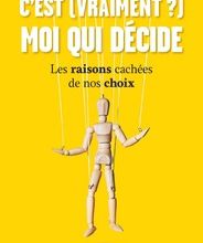 DOWNLOAD [PDF] {EPUB} C'est (vraiment?) moi qui décide  - Les raisons cachées de nos choix