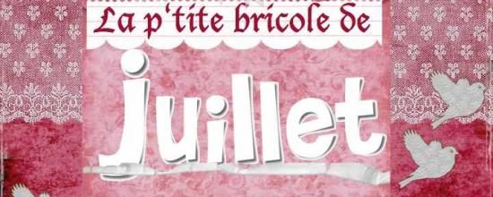 LA p'tite bricole de juillet