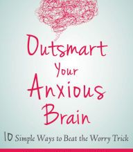 Pdf ebook download free Outsmart Your Anxious Brain: Ten Simple Ways to Beat the Worry Trick by David A. Carbonell PhD, Martin N. Seif PhD  English version 9781684032013