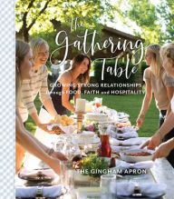 Online Read Ebook The Gathering Table: Growing Strong Relationships through Food, Faith, and Hospitality