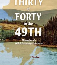 Read online: Thirty of Forty in the 49th: Memories of a Wildlife Biologist in Alaska