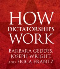 [Pdf/ePub] How Dictatorships Work: Power, Personalization, and Collapse by Barbara Geddes, Joseph Wright, Erica Frantz download ebook