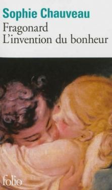 Fragonard, l'Invention du Bonheur ; Sophie Chauveau