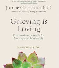 [Pdf/ePub] Grieving Is Loving: Compassionate Words for Bearing the Unbearable by Joanne Cacciatore download ebook