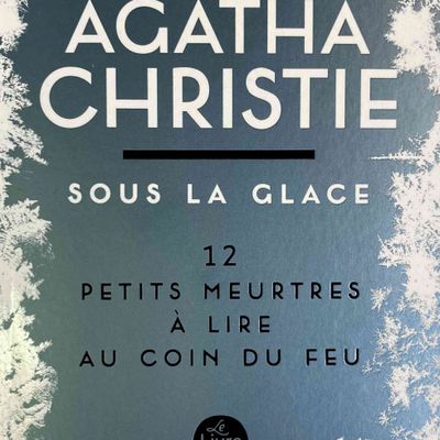 Sous la glace : 12 petits meurtres à lire au coin du feu ; Agatha Christie