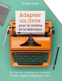 [PDF/Kindle] Adapter un livre pour le cinéma et la télévision  - De l'oeuvre originale au scénario : roman, théâtre, biographie, bande dessinée by Olivier Cotte