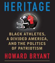 [PDF/Kindle] The Heritage: Black Athletes, a Divided America, and the Politics of Patriotism by Howard Bryant