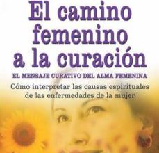Descargas de audio mp3 gratis de libros EL CAMINO FEMENINO A LA CURACION: EL MENSAJE CURATIVO DEL ALMA FE MENINA: COMO INTERPRETAR LAS CAUSAS ESPIRITUALES DE LAS ENFERMEDADES DE LA MUJER (Spanish Edit