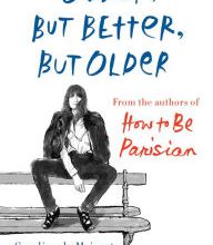 DOWNLOADS Older, but Better, but Older: From the Authors of How to Be Parisian Wherever You Are