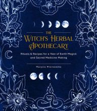 Download free books onto blackberry The Witch's Herbal Apothecary: Rituals & Recipes for a Year of Earth Magick and Sacred Medicine Making in English 9781592339099 by Marysia Miernowska
