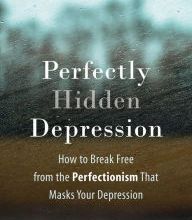 Download free pdf books for kindle Perfectly Hidden Depression: How to Break Free from the Perfectionism that Masks Your Depression 9781684033607 (English Edition)