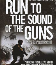 Book audio download mp3 Run to the Sound of the Guns: The True Story of an American Ranger at War in Afghanistan and Iraq