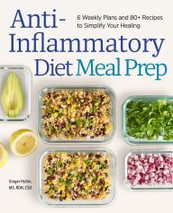 [PDF/Kindle] Anti-Inflammatory Diet Meal Prep: 6 Weekly Plans and 80+ Recipes to Simplify Your Healing by Ginger Hultin
