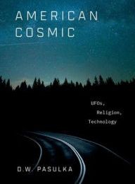 [PDF] American Cosmic: UFOs, Religion, Technology by D.W. Pasulka