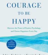 [PDF/Kindle] The Courage to Be Happy: Discover the Power of Positive Psychology and Choose Happiness Every Day by Ichiro Kishimi, Fumitake Koga