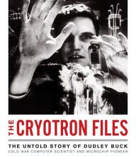 Downloading ebooks to kindle The Cryotron Files: The Untold Story of Dudley Buck, Cold War Computer Scientist and Microchip Pioneer in English by Iain Dey, Douglas Buck PDB ePub 9781468315783