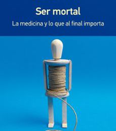 SER MORTAL: LA MEDICINA Y LO QUE AL FINAL IMPORTA (RUSTICA) EBOOK | ATUL GAWANDE | Descargar libro PDF EPUB