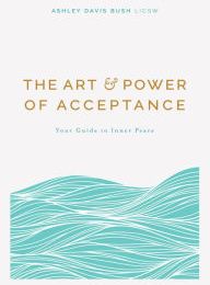 Book in pdf download The Art & Power of Acceptance: Your Guide to Inner Peace PDB PDF RTF by Ashley Davis Bush LICSW