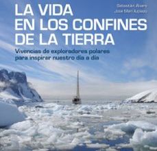 [PDF] LA VIDA EN LOS CONFINES DE LA TIERRA: VIVENCIAS DE EXPLORADORES POLARES PARA INSPIRAR NUESTRO DIA A DIA descargar gratis