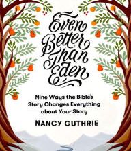 Pdf ebook download Even Better than Eden: Nine Ways the Bible's Story Changes Everything about Your Story 9781433561252 by Nancy Guthrie (English literature) MOBI iBook PDB