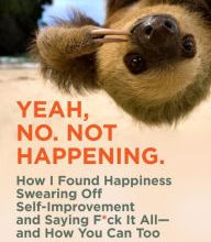 Download it books Yeah, No. Not Happening.: How I Found Happiness Swearing Off Self-Improvement and Saying F*ck It All - and How You Can Too (English Edition)